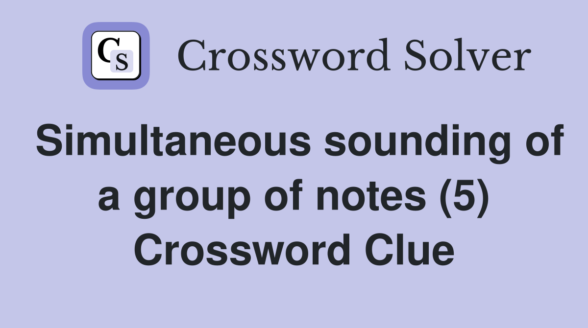 Simultaneous sounding of a group of notes (5) Crossword Clue Answers